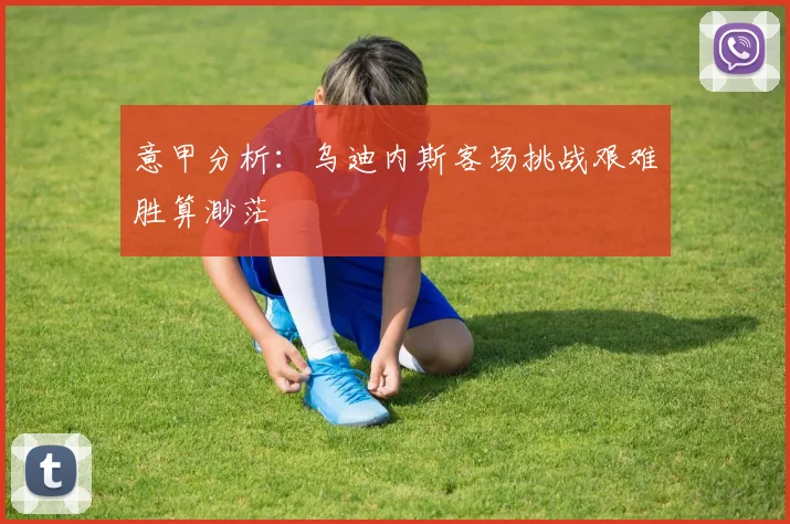 意甲分析：乌迪内斯客场挑战艰难胜算渺茫