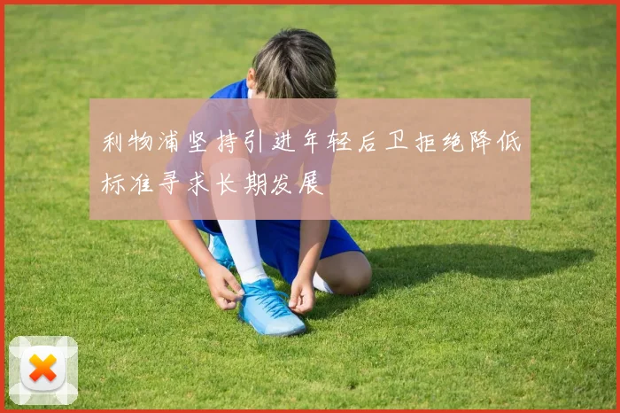 利物浦坚持引进年轻后卫拒绝降低标准寻求长期发展