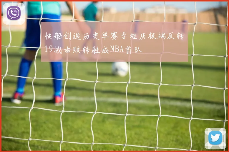 快船创造历史单赛季经历极端反转19战由败转胜成NBA首队