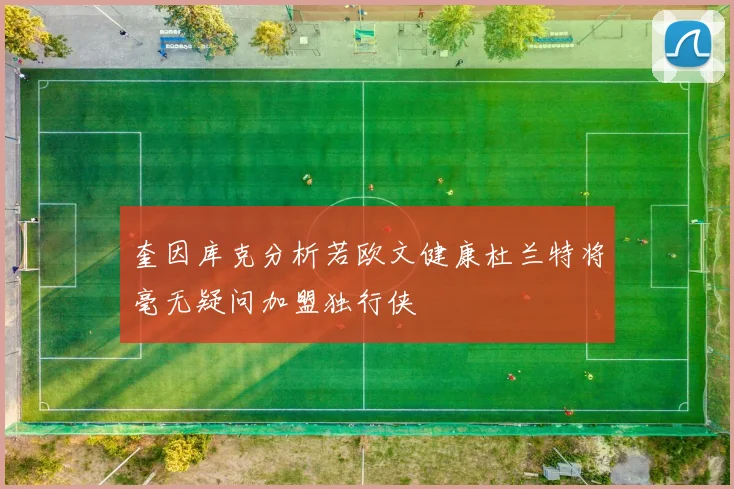奎因库克分析若欧文健康杜兰特将毫无疑问加盟独行侠