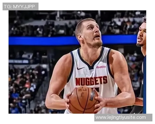 约基奇首节状态低迷仅得3分6板4助表现不佳球队面临挑战 约基奇首节状态低迷仅得3分6板4助表现不佳球队面临挑战